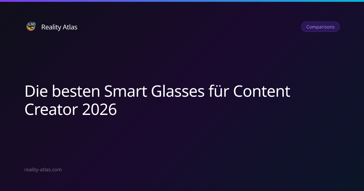 Die besten Smart Glasses für Content Creator 2026 | Reality Atlas ...