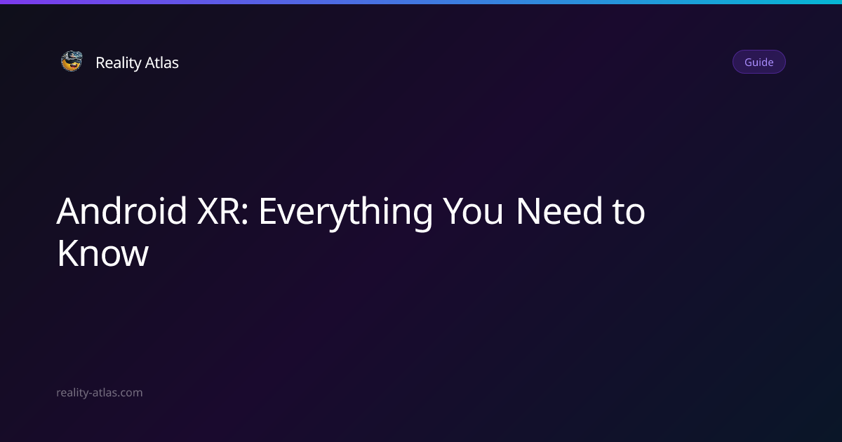 Android XR Guide: Google's Spatial OS Explained | Reality Atlas ...