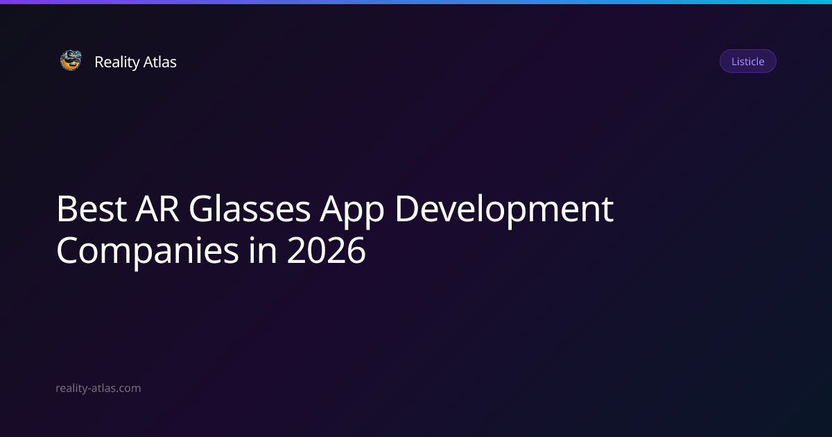 Best AR Glasses App Development Companies in 2026 | Reality Atlas