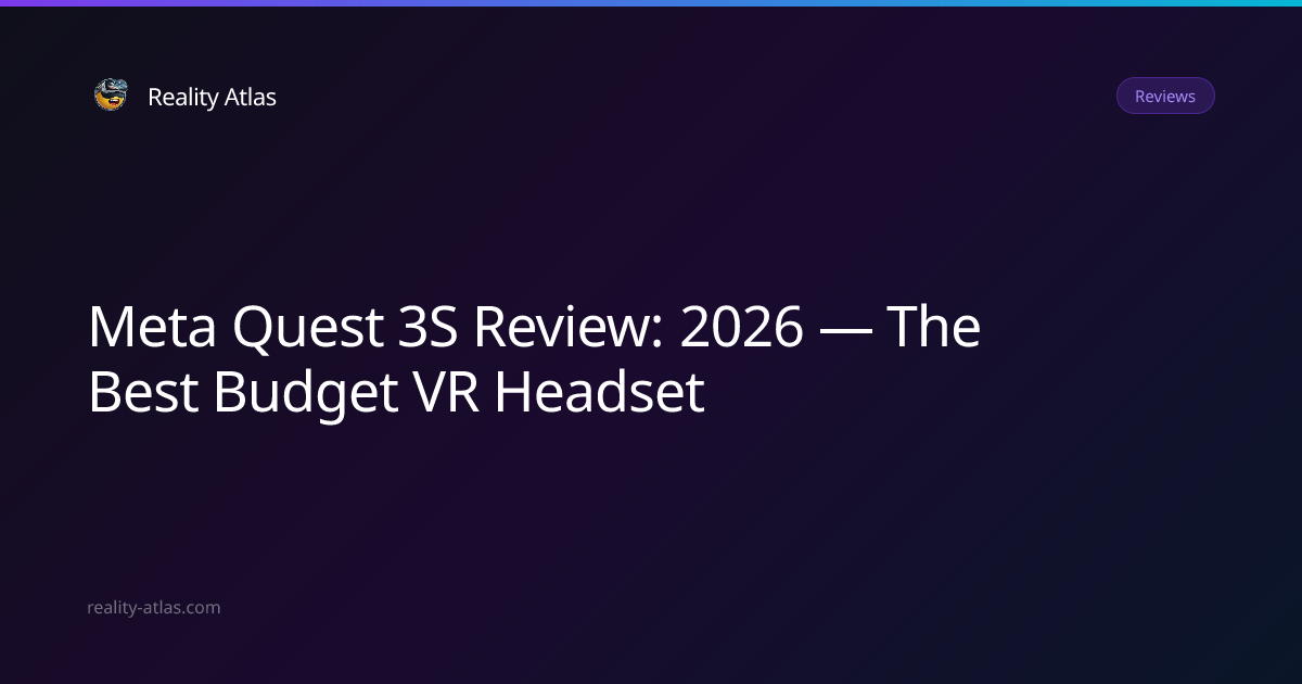 meta-quest-3s-review-2026-the-best-budget-vr-headset-reality-atlas