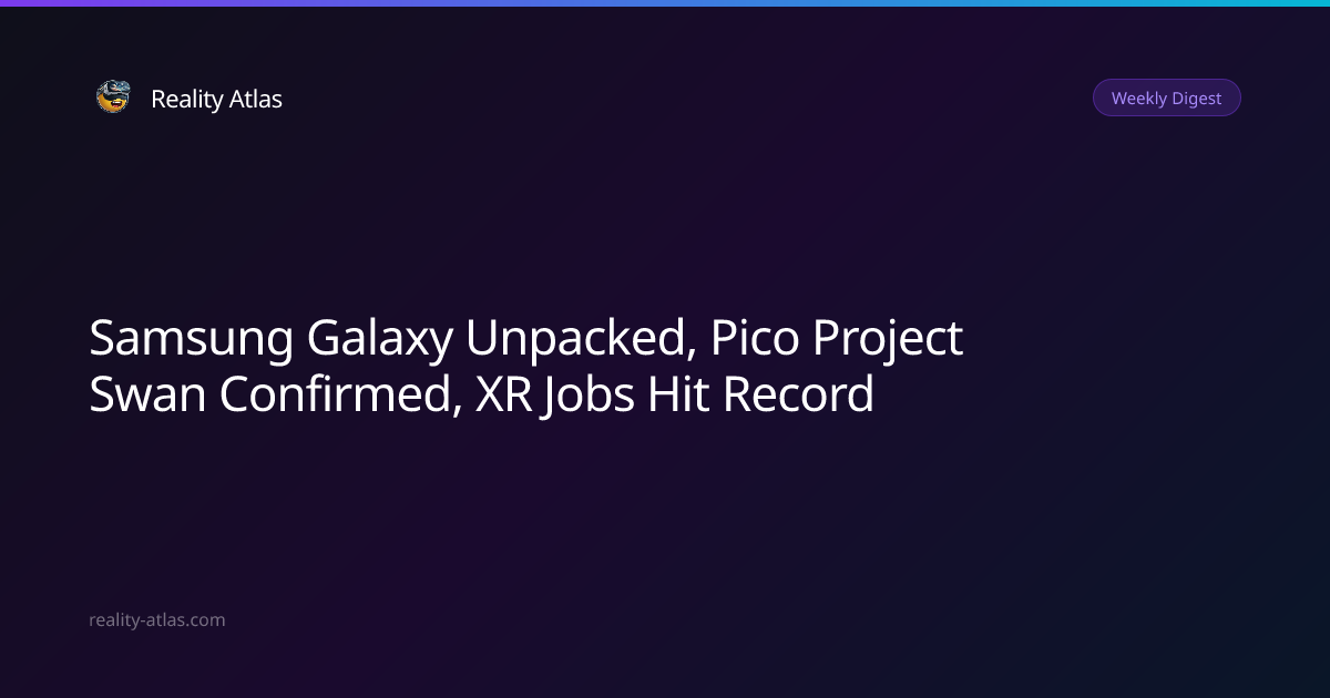 Samsung Galaxy Unpacked, Pico Project Swan Confirmed, XR Jobs Hit ...
